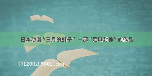 日本动漫“三月的狮子” 一部“足以封神”的作品