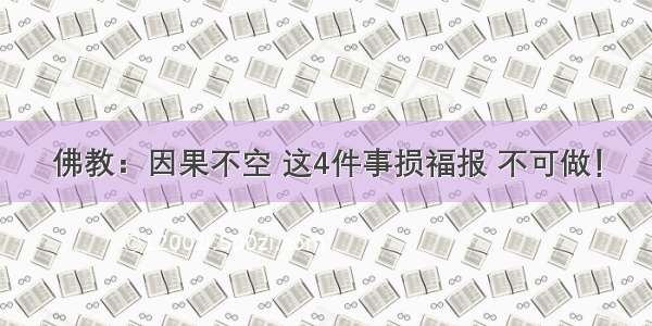 佛教：因果不空 这4件事损福报 不可做！