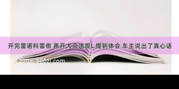 开完雷诺科雷傲 再开大众途观L 提到体会 车主说出了真心话