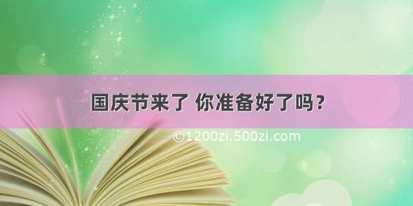 国庆节来了 你准备好了吗？