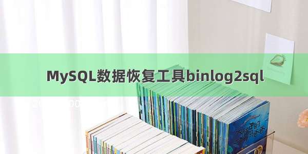 MySQL数据恢复工具binlog2sql