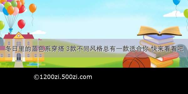 冬日里的蓝色系穿搭 3款不同风格总有一款适合你 快来看看吧