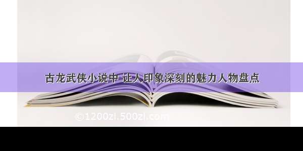 古龙武侠小说中 让人印象深刻的魅力人物盘点