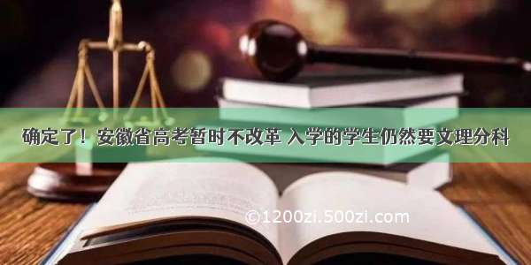 确定了！安徽省高考暂时不改革 入学的学生仍然要文理分科