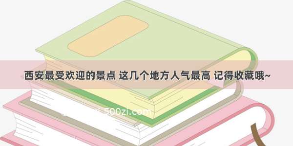 西安最受欢迎的景点 这几个地方人气最高 记得收藏哦~