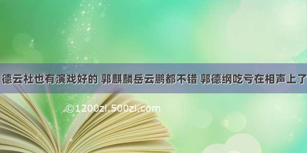 德云社也有演戏好的 郭麒麟岳云鹏都不错 郭德纲吃亏在相声上了