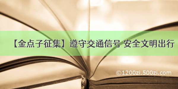 【金点子征集】遵守交通信号 安全文明出行