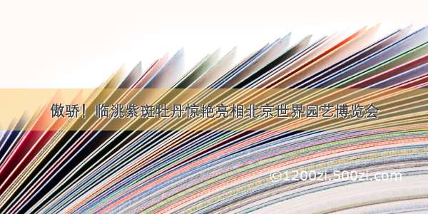 傲骄！临洮紫斑牡丹惊艳亮相北京世界园艺博览会