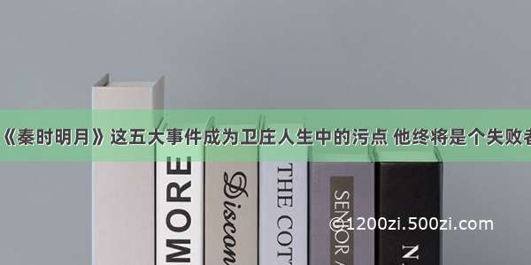 《秦时明月》这五大事件成为卫庄人生中的污点 他终将是个失败者