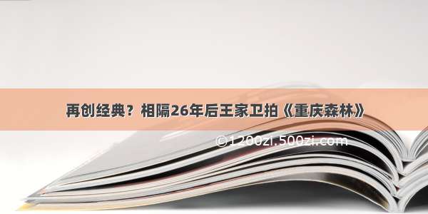 再创经典？相隔26年后王家卫拍《重庆森林》