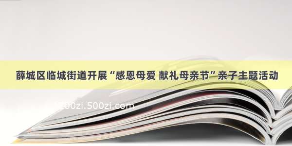 薛城区临城街道开展“感恩母爱 献礼母亲节”亲子主题活动