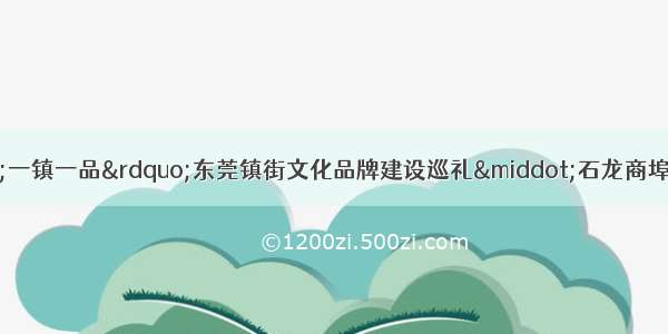 “品质东莞·一镇一品”东莞镇街文化品牌建设巡礼·石龙商埠骑楼文化节｜穿越百年老街