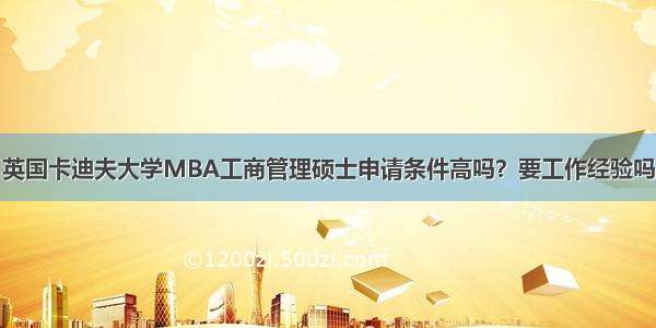 英国卡迪夫大学MBA工商管理硕士申请条件高吗？要工作经验吗