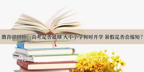 教育部回应：高考是否延期 大中小学何时开学 暑假是否会缩短？