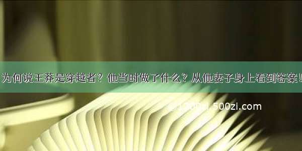 为何说王莽是穿越者？他当时做了什么？从他妻子身上看到答案！