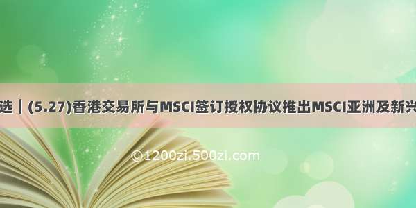 智通港股公告精选︱(5.27)香港交易所与MSCI签订授权协议推出MSCI亚洲及新兴市场期货及期权