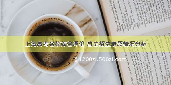 上海高考名校综合评价 自主招生录取情况分析