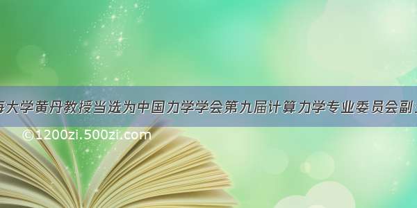 河海大学黄丹教授当选为中国力学学会第九届计算力学专业委员会副主任