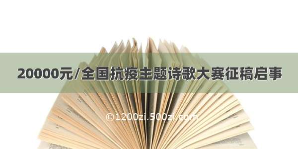 20000元/全国抗疫主题诗歌大赛征稿启事