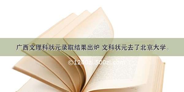 广西文理科状元录取结果出炉 文科状元去了北京大学。