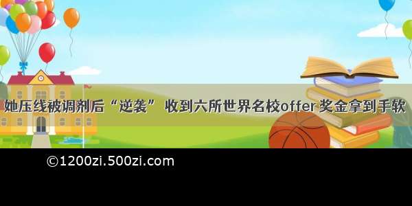 她压线被调剂后“逆袭” 收到六所世界名校offer 奖金拿到手软