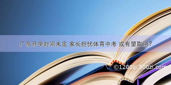 广东开学时间未定 家长担忧体育中考 或有望取消？