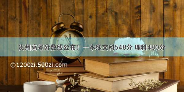 贵州高考分数线公布！一本线文科548分 理科480分