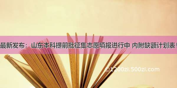 最新发布：山东本科提前批征集志愿填报进行中 内附缺额计划表！