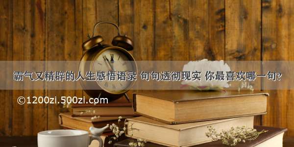 霸气又精辟的人生感悟语录 句句透彻现实 你最喜欢哪一句？