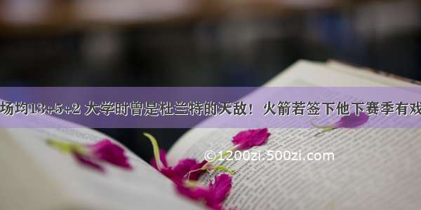 场均13+5+2 大学时曾是杜兰特的天敌！火箭若签下他下赛季有戏