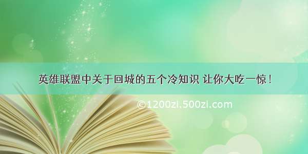 英雄联盟中关于回城的五个冷知识 让你大吃一惊！