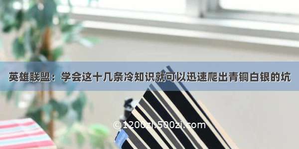 英雄联盟：学会这十几条冷知识就可以迅速爬出青铜白银的坑