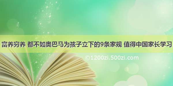 富养穷养 都不如奥巴马为孩子立下的9条家规 值得中国家长学习