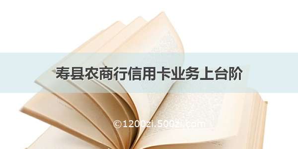 寿县农商行信用卡业务上台阶