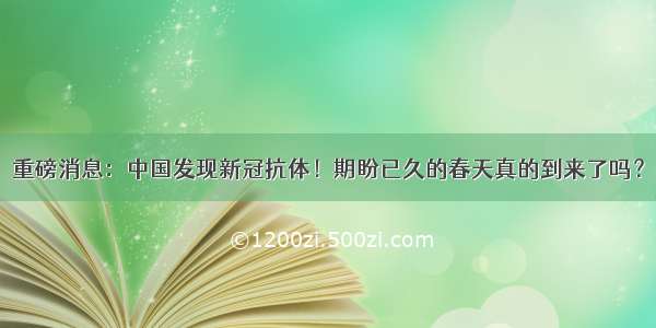 重磅消息：中国发现新冠抗体！期盼已久的春天真的到来了吗？