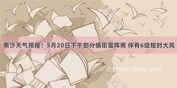 南沙天气预报：5月20日下午部分镇街雷阵雨 伴有6级短时大风