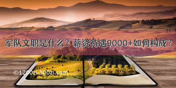 军队文职是什么？薪资待遇9000+如何构成？