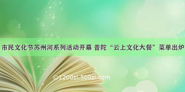 市民文化节苏州河系列活动开幕 普陀“云上文化大餐”菜单出炉