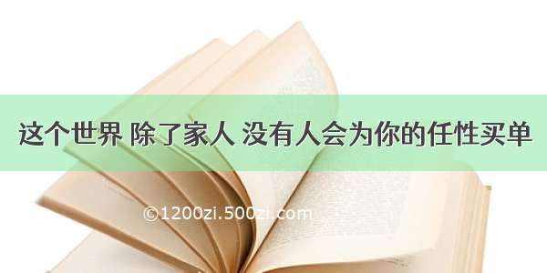 这个世界 除了家人 没有人会为你的任性买单