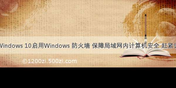 Windows 10启用Windows 防火墙 保障局域网内计算机安全 赶紧试
