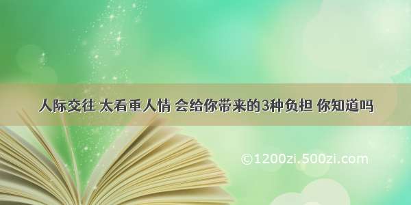 人际交往 太看重人情 会给你带来的3种负担 你知道吗