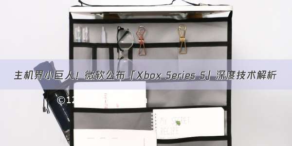 主机界小巨人！微软公布「Xbox Series S」深度技术解析