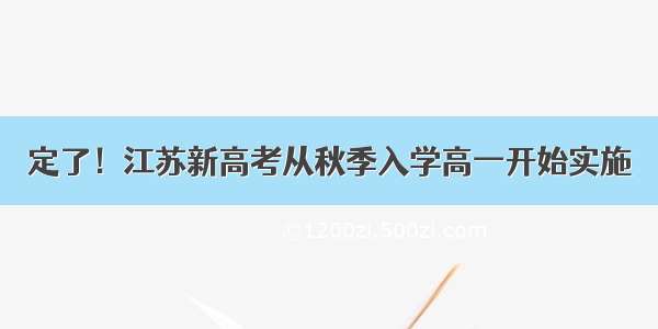 定了！江苏新高考从秋季入学高一开始实施