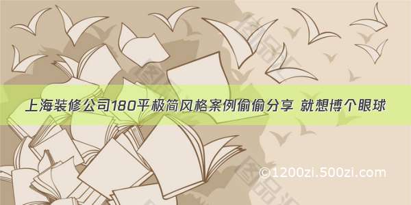 上海装修公司180平极简风格案例偷偷分享 就想博个眼球