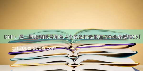 DNF：黑一阿旭晒账号角色 4个装备打造最强 3个全身增幅15！