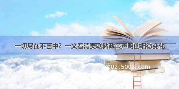 一切尽在不言中？一文看清美联储政策声明的细微变化