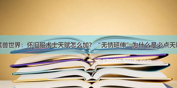 魔兽世界：怀旧服术士天赋怎么加？“无情延伸”为什么是必点天赋