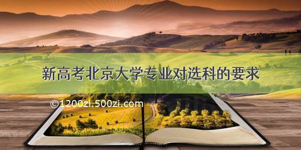 新高考北京大学专业对选科的要求