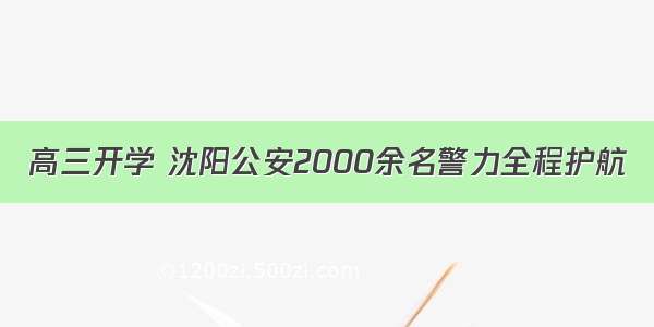 高三开学 沈阳公安2000余名警力全程护航