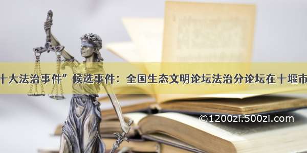 度“十大法治事件”候选事件：全国生态文明论坛法治分论坛在十堰市举办